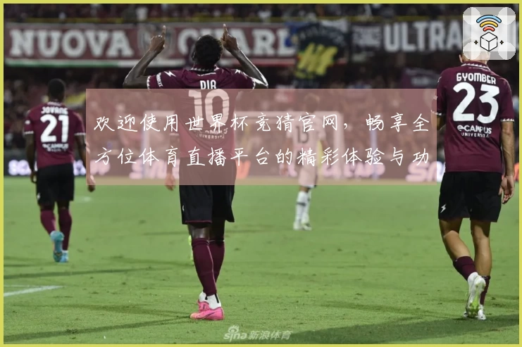 欢迎使用世界杯竞猜官网，畅享全方位体育直播平台的精彩体验与功能介绍